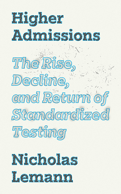 Book cover of Higher Admissions: The Rise, Decline and Return of Standardized Testing